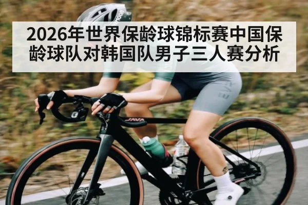 2026年世界保龄球锦标赛中国保龄球队对韩国队男子三人赛分析